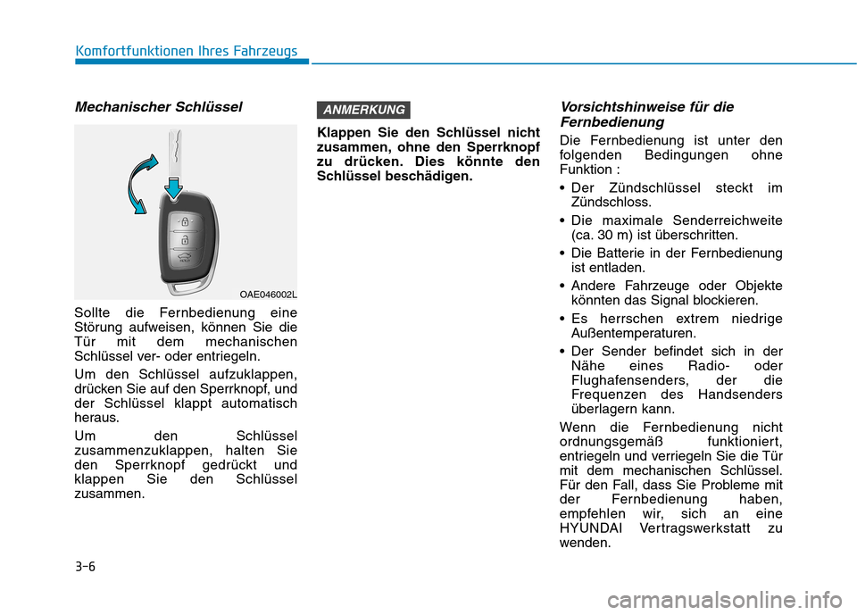 Hyundai Ioniq Hybrid 2017 Betriebsanleitung (in German) 3-6
Mechanischer Schlüssel
Sollte die Fernbedienung eine
Störung aufweisen, können Sie dieTür mit dem mechanischen
Schlüssel ver- oder entriegeln. Um den Schlüssel aufzuklappen,
drücken Sie a Hyundai Ioniq Hybrid 2017 Betriebsanleitung (in German) 3-6
Mechanischer Schlüssel
Sollte die Fernbedienung eine
Störung aufweisen, können Sie dieTür mit dem mechanischen
Schlüssel ver- oder entriegeln. Um den Schlüssel aufzuklappen,
drücken Sie a