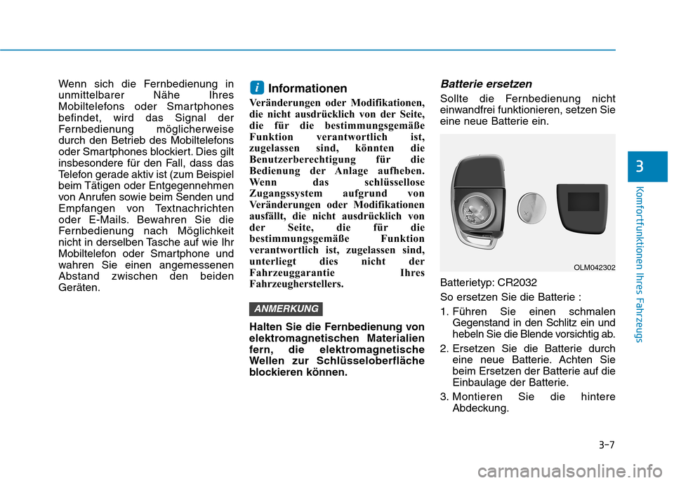 Hyundai Ioniq Hybrid 2017 Betriebsanleitung (in German) 3-7
Komfortfunktionen Ihres Fahrzeugs
Wenn sich die Fernbedienung in unmittelbarer Nähe Ihres
Mobiltelefons oder Smartphonesbefindet, wird das Signal der
Fernbedienung möglicherweise
durch den Betri Hyundai Ioniq Hybrid 2017 Betriebsanleitung (in German) 3-7
Komfortfunktionen Ihres Fahrzeugs
Wenn sich die Fernbedienung in unmittelbarer Nähe Ihres
Mobiltelefons oder Smartphonesbefindet, wird das Signal der
Fernbedienung möglicherweise
durch den Betri