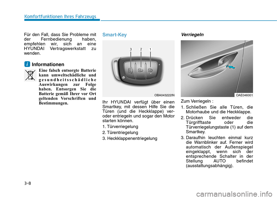 Hyundai Ioniq Hybrid 2017 Betriebsanleitung (in German) 3-8
Für den Fall, dass Sie Probleme mit
der Fernbedienung haben,
empfehlen wir, sich an eine
HYUNDAI Vertragswerkstatt zu
wenden.
InformationenEine falsch entsorgte Batteriekann umweltschädliche un Hyundai Ioniq Hybrid 2017 Betriebsanleitung (in German) 3-8
Für den Fall, dass Sie Probleme mit
der Fernbedienung haben,
empfehlen wir, sich an eine
HYUNDAI Vertragswerkstatt zu
wenden.
InformationenEine falsch entsorgte Batteriekann umweltschädliche un