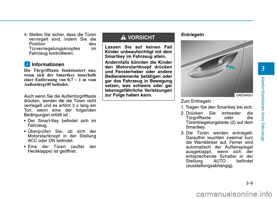 Hyundai Ioniq Hybrid 2017 Betriebsanleitung (in German) 3-9
Komfortfunktionen Ihres Fahrzeugs
4. Stellen Sie sicher, dass die Türenverriegelt sind, indem Sie die
Position des
Türverriegelungsknopfes im
Fahrzeug kontrollieren.
Informationen
Die Türgriff Hyundai Ioniq Hybrid 2017 Betriebsanleitung (in German) 3-9
Komfortfunktionen Ihres Fahrzeugs
4. Stellen Sie sicher, dass die Türenverriegelt sind, indem Sie die
Position des
Türverriegelungsknopfes im
Fahrzeug kontrollieren.
Informationen
Die Türgriff