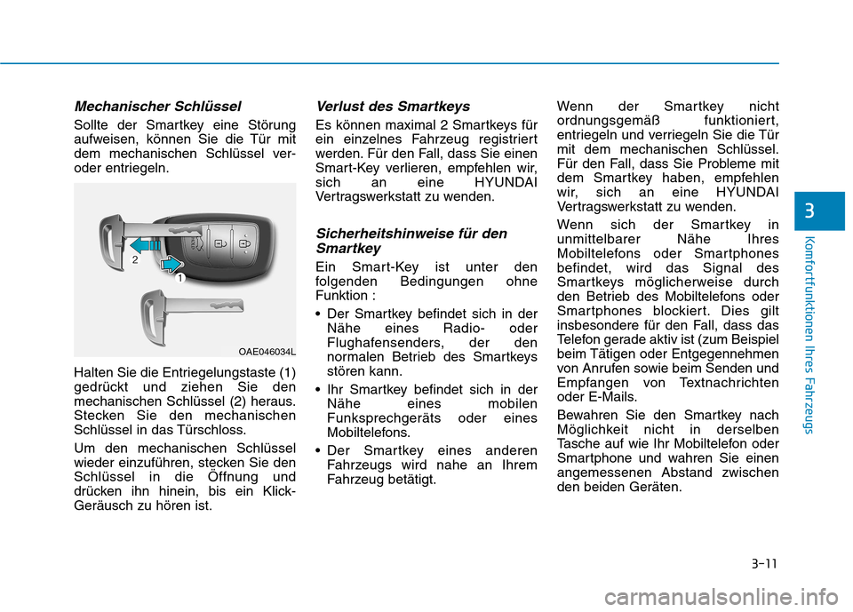 Hyundai Ioniq Hybrid 2017  Betriebsanleitung (in German) 3-11
Komfortfunktionen Ihres Fahrzeugs
3
Mechanischer Schlüssel
Sollte der Smartkey eine Störung 
aufweisen, können Sie die Tür mit
dem mechanischen Schlüssel ver-
oder entriegeln. 
Halten Sie di