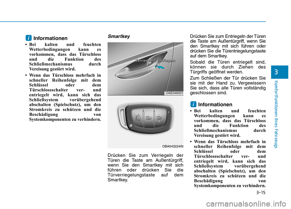 Hyundai Ioniq Hybrid 2017 Betriebsanleitung (in German) 3-15
Komfortfunktionen Ihres Fahrzeugs
3
Informationen
Bei kalten und feuchten Wetterbedingungen kann es
vorkommen, dass das Türschloss
und die Funktion des
Schließmechanismus durch
Vereisung ges Hyundai Ioniq Hybrid 2017 Betriebsanleitung (in German) 3-15
Komfortfunktionen Ihres Fahrzeugs
3
Informationen
Bei kalten und feuchten Wetterbedingungen kann es
vorkommen, dass das Türschloss
und die Funktion des
Schließmechanismus durch
Vereisung ges