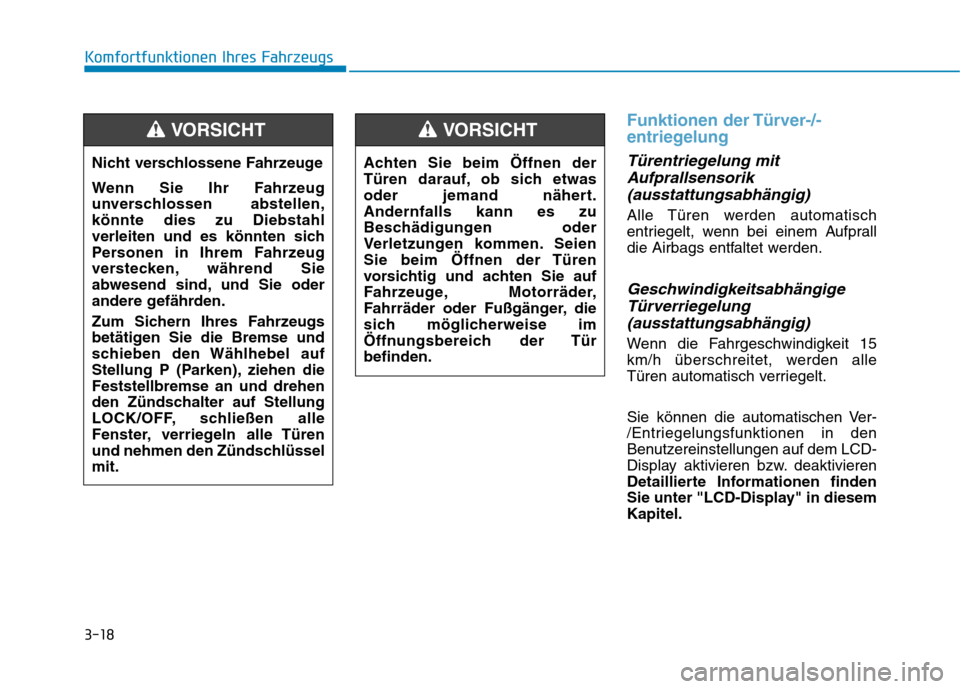 Hyundai Ioniq Hybrid 2017 Betriebsanleitung (in German) 3-18
Komfortfunktionen Ihres Fahrzeugs
Funktionen der Türver-/-
entriegelung
Türentriegelung mitAufprallsensorik
(ausstattungsabhängig)
Alle Türen werden automatisch
entriegelt, wenn bei einem A Hyundai Ioniq Hybrid 2017 Betriebsanleitung (in German) 3-18
Komfortfunktionen Ihres Fahrzeugs
Funktionen der Türver-/-
entriegelung
Türentriegelung mitAufprallsensorik
(ausstattungsabhängig)
Alle Türen werden automatisch
entriegelt, wenn bei einem A