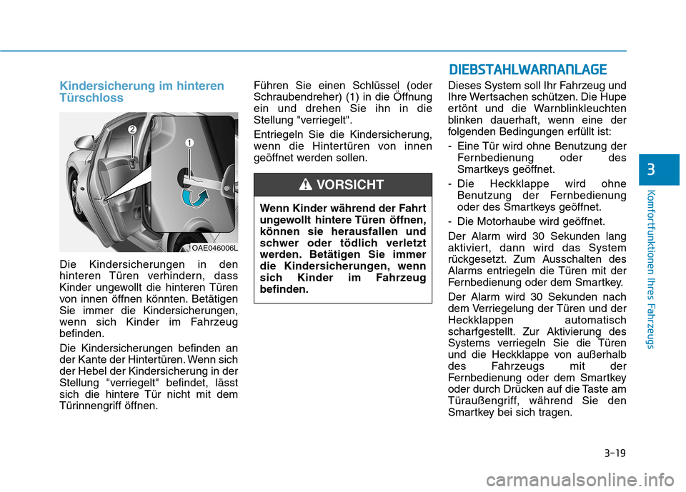 Hyundai Ioniq Hybrid 2017 Betriebsanleitung (in German) 3-19
Komfortfunktionen Ihres Fahrzeugs
Kindersicherung im hinteren
Türschloss
Die Kindersicherungen in den
hinteren Türen verhindern, dass
Kinder ungewollt die hinteren Türen
von innen öffnen k Hyundai Ioniq Hybrid 2017 Betriebsanleitung (in German) 3-19
Komfortfunktionen Ihres Fahrzeugs
Kindersicherung im hinteren
Türschloss
Die Kindersicherungen in den
hinteren Türen verhindern, dass
Kinder ungewollt die hinteren Türen
von innen öffnen k