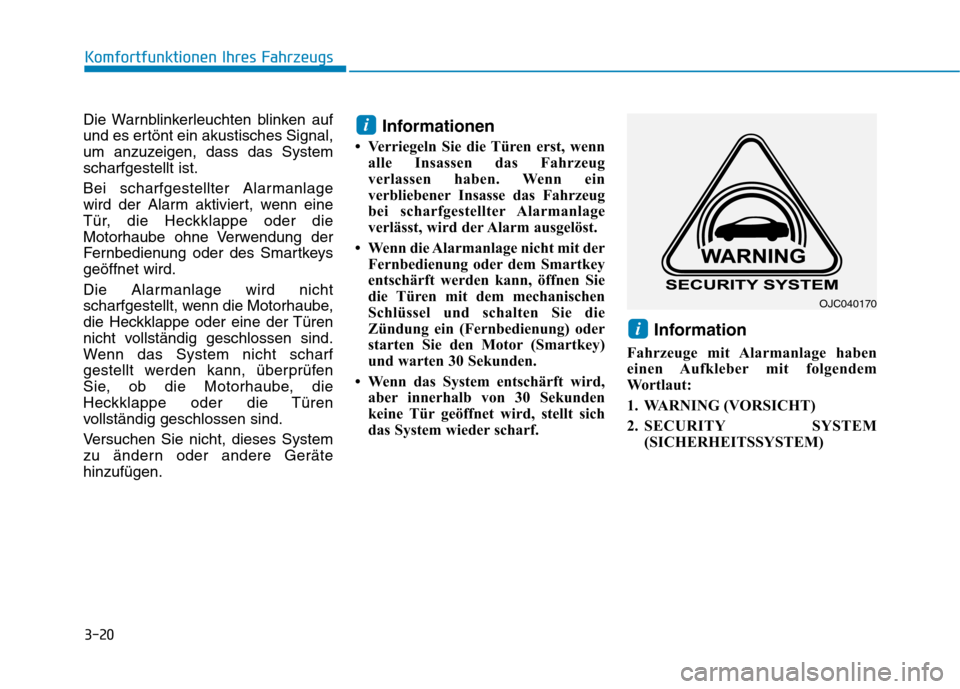 Hyundai Ioniq Hybrid 2017 Betriebsanleitung (in German) 3-20
Komfortfunktionen Ihres Fahrzeugs
Die Warnblinkerleuchten blinken auf
und es ertönt ein akustisches Signal,
um anzuzeigen, dass das Systemscharfgestellt ist.
Bei scharfgestellter Alarmanlage
Hyundai Ioniq Hybrid 2017 Betriebsanleitung (in German) 3-20
Komfortfunktionen Ihres Fahrzeugs
Die Warnblinkerleuchten blinken auf
und es ertönt ein akustisches Signal,
um anzuzeigen, dass das Systemscharfgestellt ist.
Bei scharfgestellter Alarmanlage