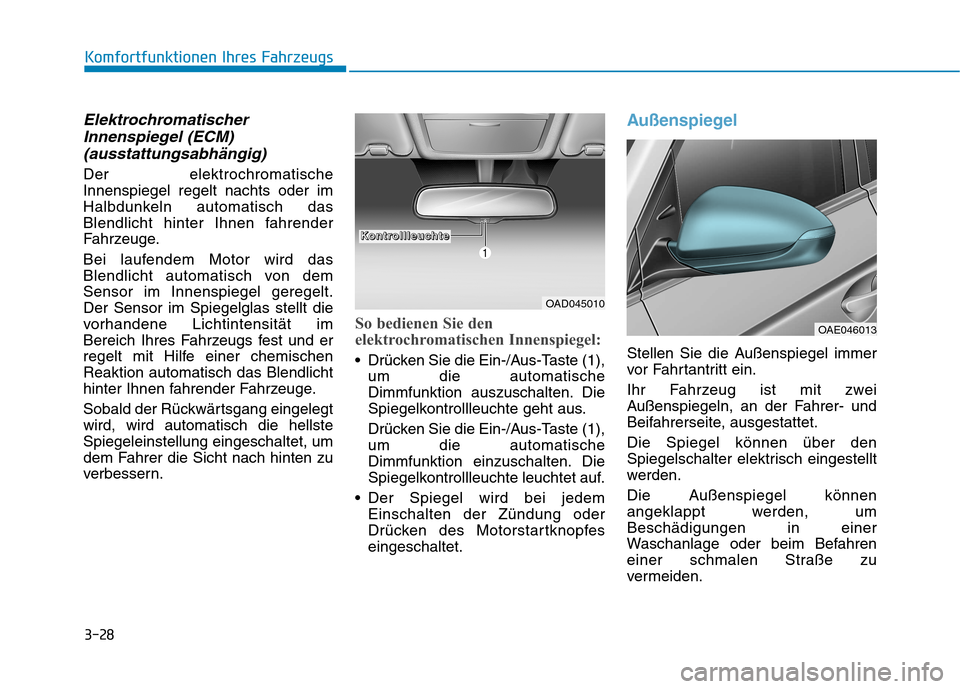 Hyundai Ioniq Hybrid 2017 Betriebsanleitung (in German) 3-28
Komfortfunktionen Ihres Fahrzeugs
ElektrochromatischerInnenspiegel (ECM)
(ausstattungsabhängig)
Der elektrochromatische Innenspiegel regelt nachts oder im
Halbdunkeln automatisch das
Blendlicht Hyundai Ioniq Hybrid 2017 Betriebsanleitung (in German) 3-28
Komfortfunktionen Ihres Fahrzeugs
ElektrochromatischerInnenspiegel (ECM)
(ausstattungsabhängig)
Der elektrochromatische Innenspiegel regelt nachts oder im
Halbdunkeln automatisch das
Blendlicht