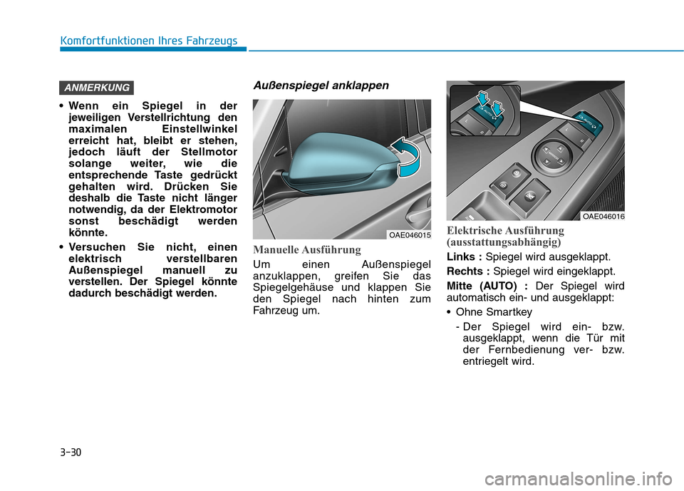 Hyundai Ioniq Hybrid 2017 Betriebsanleitung (in German) 3-30
Komfortfunktionen Ihres Fahrzeugs
Wenn ein Spiegel in derjeweiligen Verstellrichtung den
maximalen Einstellwinkel
erreicht hat, bleibt er stehen,
jedoch läuft der Stellmotor
solange weiter, w Hyundai Ioniq Hybrid 2017 Betriebsanleitung (in German) 3-30
Komfortfunktionen Ihres Fahrzeugs
Wenn ein Spiegel in derjeweiligen Verstellrichtung den
maximalen Einstellwinkel
erreicht hat, bleibt er stehen,
jedoch läuft der Stellmotor
solange weiter, w