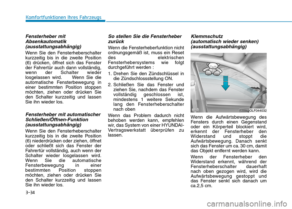 Hyundai Ioniq Hybrid 2017 Betriebsanleitung (in German) 3-34
Komfortfunktionen Ihres Fahrzeugs
Fensterheber mitAbsenkautomatik
(ausstattungsabhängig)
Wenn Sie den Fensterheberschalter
kurzzeitig bis in die zweite Position
(6) drücken, öffnet sich das F Hyundai Ioniq Hybrid 2017 Betriebsanleitung (in German) 3-34
Komfortfunktionen Ihres Fahrzeugs
Fensterheber mitAbsenkautomatik
(ausstattungsabhängig)
Wenn Sie den Fensterheberschalter
kurzzeitig bis in die zweite Position
(6) drücken, öffnet sich das F