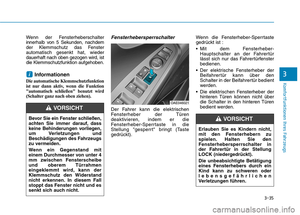 Hyundai Ioniq Hybrid 2017  Betriebsanleitung (in German) 3-35
Komfortfunktionen Ihres Fahrzeugs
3
Wenn der Fensterheberschalter 
innerhalb von 5 Sekunden, nachdem
der Klemmschutz das Fensterautomatisch gesenkt hat, wieder
dauerhaft nach oben gezogen wird, i