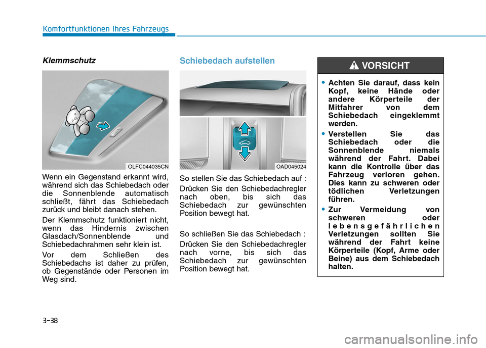 Hyundai Ioniq Hybrid 2017 Betriebsanleitung (in German) 3-38
Komfortfunktionen Ihres Fahrzeugs
Klemmschutz
Wenn ein Gegenstand erkannt wird, während sich das Schiebedach oder
die Sonnenblende automatisch
schließt, fährt das Schiebedach
zurück und bleib Hyundai Ioniq Hybrid 2017 Betriebsanleitung (in German) 3-38
Komfortfunktionen Ihres Fahrzeugs
Klemmschutz
Wenn ein Gegenstand erkannt wird, während sich das Schiebedach oder
die Sonnenblende automatisch
schließt, fährt das Schiebedach
zurück und bleib