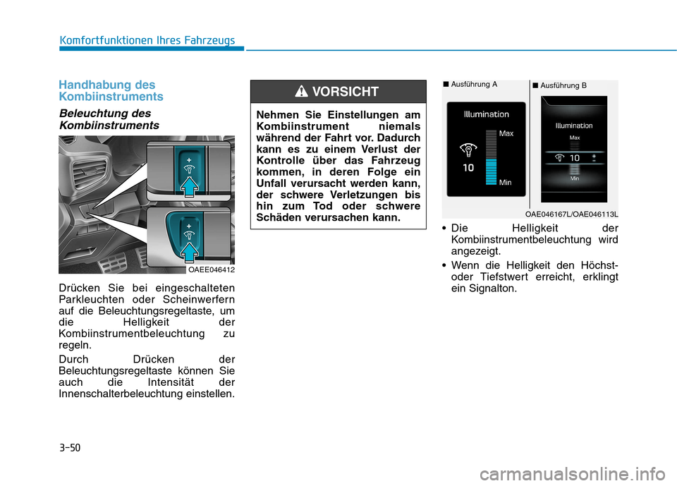 Hyundai Ioniq Hybrid 2017 Betriebsanleitung (in German) 3-50
Komfortfunktionen Ihres Fahrzeugs
Handhabung des
Kombiinstruments
Beleuchtung desKombiinstruments
Drücken Sie bei eingeschalteten
Parkleuchten oder Scheinwerfern
auf die Beleuchtungsregeltaste Hyundai Ioniq Hybrid 2017 Betriebsanleitung (in German) 3-50
Komfortfunktionen Ihres Fahrzeugs
Handhabung des
Kombiinstruments
Beleuchtung desKombiinstruments
Drücken Sie bei eingeschalteten
Parkleuchten oder Scheinwerfern
auf die Beleuchtungsregeltaste