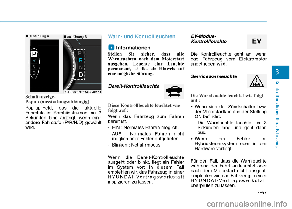 Hyundai Ioniq Hybrid 2017 Betriebsanleitung (in German) 3-57
Komfortfunktionen Ihres Fahrzeugs
3
Schaltanzeige-
Popup (ausstattungsabhängig)
Pop-up-Feld, das die aktuelle
Fahrstufe im Kombiinstrument ca. 2
Sekunden lang anzeigt, wenn eine
andere Fahrstu Hyundai Ioniq Hybrid 2017 Betriebsanleitung (in German) 3-57
Komfortfunktionen Ihres Fahrzeugs
3
Schaltanzeige-
Popup (ausstattungsabhängig)
Pop-up-Feld, das die aktuelle
Fahrstufe im Kombiinstrument ca. 2
Sekunden lang anzeigt, wenn eine
andere Fahrstu