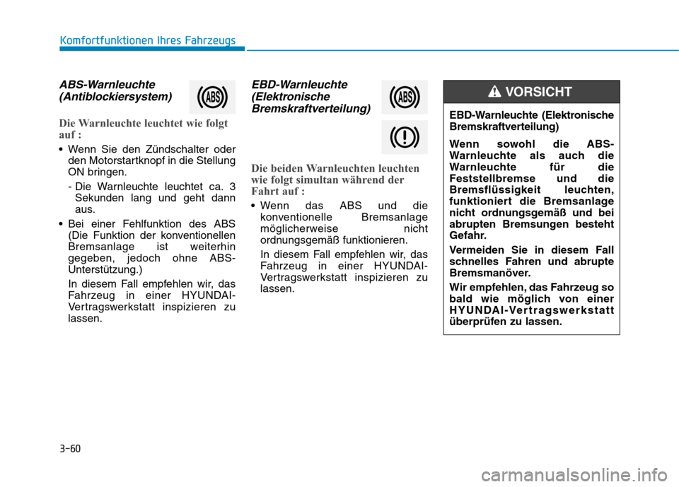 Hyundai Ioniq Hybrid 2017 Betriebsanleitung (in German) 3-60
Komfortfunktionen Ihres Fahrzeugs
ABS-Warnleuchte(Antiblockiersystem)
Die Warnleuchte leuchtet wie folgt
auf :
Wenn Sie den Zündschalter oder den Motorstartknopf in die Stellung
ON bringen.
Hyundai Ioniq Hybrid 2017 Betriebsanleitung (in German) 3-60
Komfortfunktionen Ihres Fahrzeugs
ABS-Warnleuchte(Antiblockiersystem)
Die Warnleuchte leuchtet wie folgt
auf :
Wenn Sie den Zündschalter oder den Motorstartknopf in die Stellung
ON bringen.