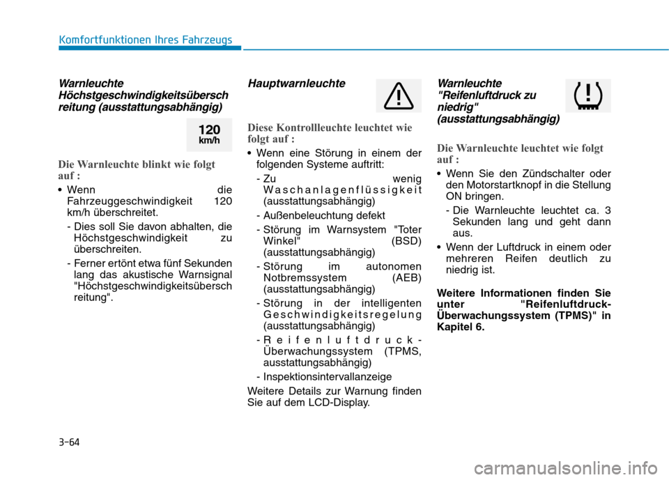 Hyundai Ioniq Hybrid 2017 Betriebsanleitung (in German) 3-64
Komfortfunktionen Ihres Fahrzeugs
WarnleuchteHöchstgeschwindigkeitsübersch
reitung (ausstattungsabhängig)
Die Warnleuchte blinkt wie folgt
auf :
Wenn die Fahrzeuggeschwindigkeit 120 km/h üb Hyundai Ioniq Hybrid 2017 Betriebsanleitung (in German) 3-64
Komfortfunktionen Ihres Fahrzeugs
WarnleuchteHöchstgeschwindigkeitsübersch
reitung (ausstattungsabhängig)
Die Warnleuchte blinkt wie folgt
auf :
Wenn die Fahrzeuggeschwindigkeit 120 km/h üb