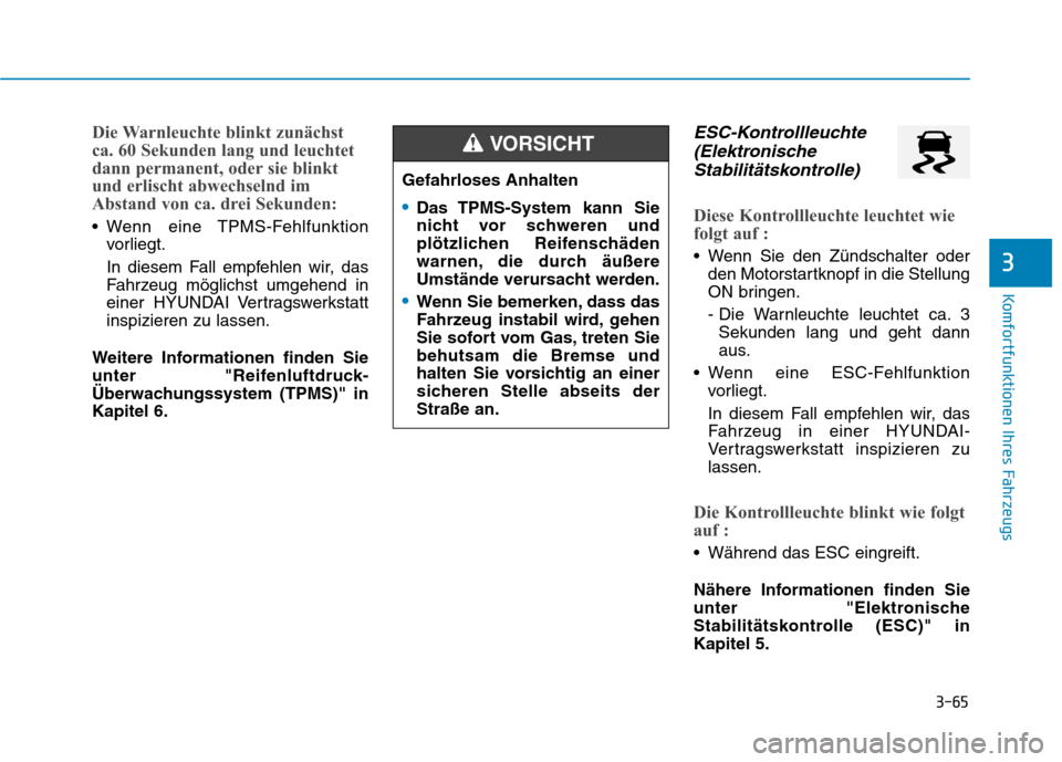 Hyundai Ioniq Hybrid 2017  Betriebsanleitung (in German) 3-65
Komfortfunktionen Ihres Fahrzeugs
3
Die Warnleuchte blinkt zunächst 
ca. 60 Sekunden lang und leuchtet
dann permanent, oder sie blinkt
und erlischt abwechselnd im
Abstand von ca. drei Sekunden:
