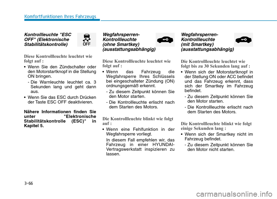 Hyundai Ioniq Hybrid 2017 Betriebsanleitung (in German) 3-66
Komfortfunktionen Ihres Fahrzeugs
Kontrollleuchte "ESCOFF" (Elektronische
Stabilitätskontrolle)
Diese Kontrollleuchte leuchtet wie
folgt auf :
Wenn Sie den Zündschalter oder den Motorstartkn Hyundai Ioniq Hybrid 2017 Betriebsanleitung (in German) 3-66
Komfortfunktionen Ihres Fahrzeugs
Kontrollleuchte "ESCOFF" (Elektronische
Stabilitätskontrolle)
Diese Kontrollleuchte leuchtet wie
folgt auf :
Wenn Sie den Zündschalter oder den Motorstartkn