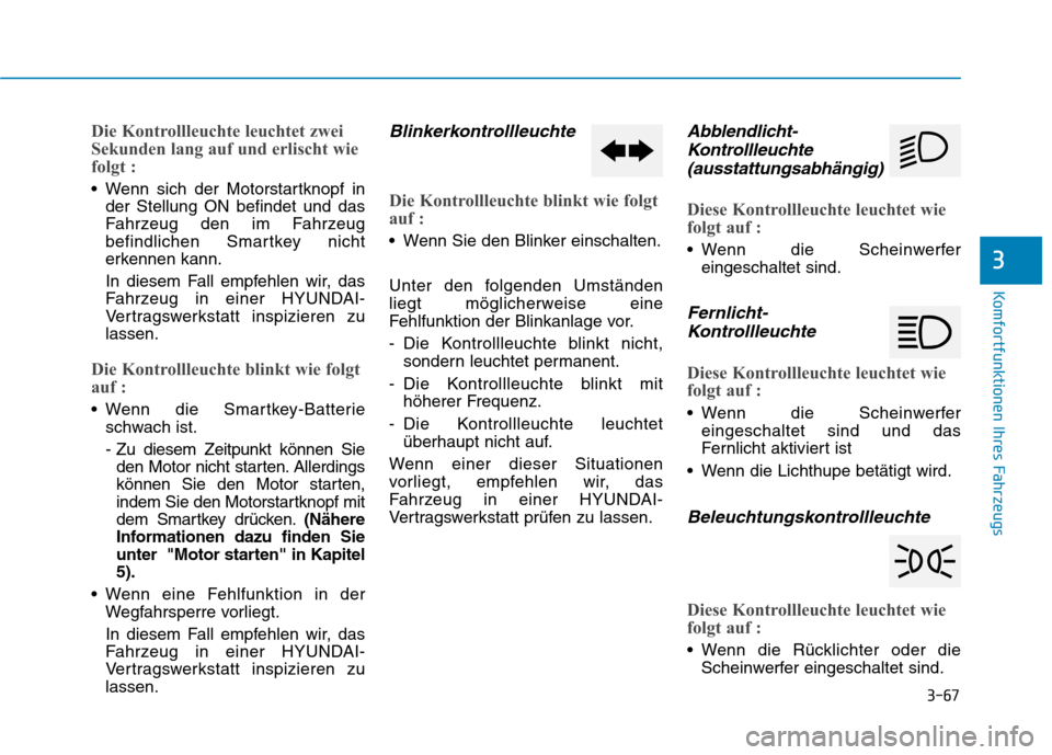 Hyundai Ioniq Hybrid 2017  Betriebsanleitung (in German) 3-67
Komfortfunktionen Ihres Fahrzeugs
3
Die Kontrollleuchte leuchtet zwei 
Sekunden lang auf und erlischt wie
folgt :
 Wenn sich der Motorstartknopf inder Stellung ON befindet und das 
Fahrzeug den i
