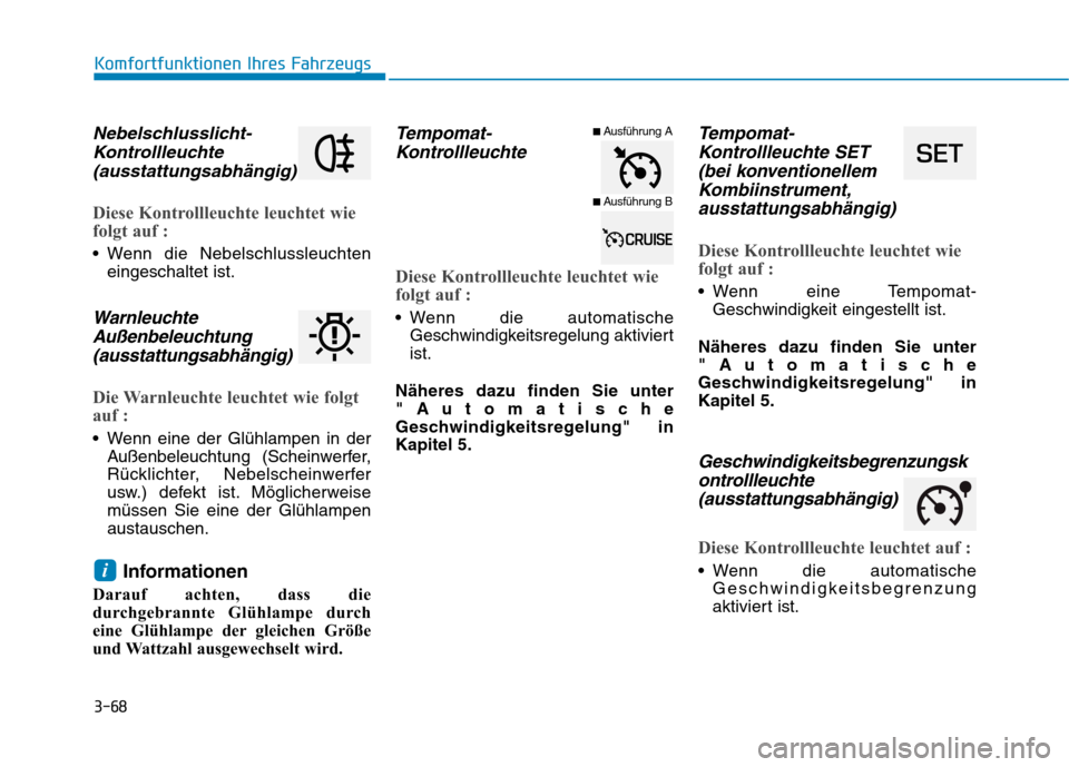 Hyundai Ioniq Hybrid 2017  Betriebsanleitung (in German) 3-68
Komfortfunktionen Ihres Fahrzeugs
Nebelschlusslicht-Kontrollleuchte
(ausstattungsabhängig)
Diese Kontrollleuchte leuchtet wie 
folgt auf :
 Wenn die Nebelschlussleuchten eingeschaltet ist.
Warnl