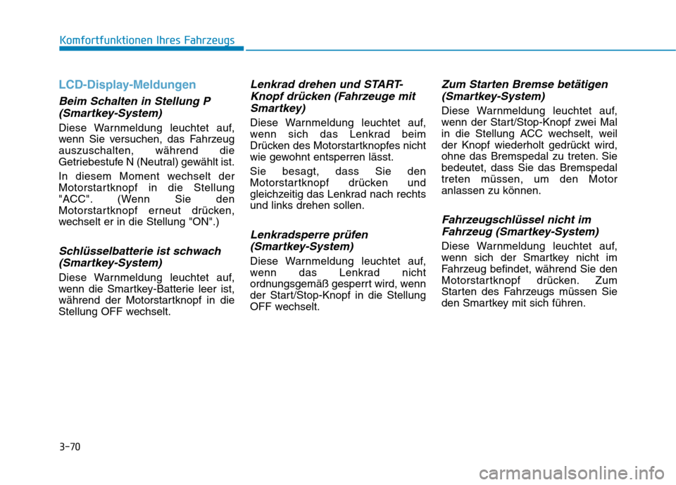 Hyundai Ioniq Hybrid 2017  Betriebsanleitung (in German) 3-70
Komfortfunktionen Ihres Fahrzeugs
LCD-Display-Meldungen
Beim Schalten in Stellung P(Smartkey-System)
Diese Warnmeldung leuchtet auf, 
wenn Sie versuchen, das Fahrzeugauszuschalten, während die
G