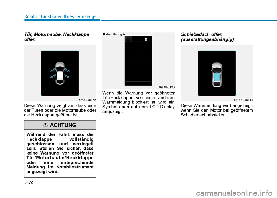 Hyundai Ioniq Hybrid 2017  Betriebsanleitung (in German) 3-72
Komfortfunktionen Ihres Fahrzeugs
Tür, Motorhaube, Heckklappeoffen
Diese Warnung zeigt an, dass eine 
der Türen oder die Motorhaube oder
die Heckklappe geöffnet ist. Wenn die Warnung vor geöf
