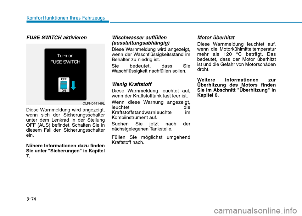 Hyundai Ioniq Hybrid 2017 Betriebsanleitung (in German) 3-74
Komfortfunktionen Ihres Fahrzeugs
FUSE SWITCH aktivieren
Diese Warnmeldung wird angezeigt,
wenn sich der Sicherungsschalter
unter dem Lenkrad in der Stellung
OFF (AUS) befindet. Schalten Sie in
Hyundai Ioniq Hybrid 2017 Betriebsanleitung (in German) 3-74
Komfortfunktionen Ihres Fahrzeugs
FUSE SWITCH aktivieren
Diese Warnmeldung wird angezeigt,
wenn sich der Sicherungsschalter
unter dem Lenkrad in der Stellung
OFF (AUS) befindet. Schalten Sie in