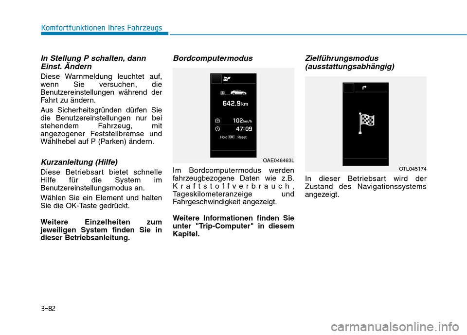 Hyundai Ioniq Hybrid 2017  Betriebsanleitung (in German) 3-82
Komfortfunktionen Ihres Fahrzeugs
In Stellung P schalten, dannEinst. Ändern
Diese Warnmeldung leuchtet auf, 
wenn Sie versuchen, die
Benutzereinstellungen während der
Fahrt zu ändern. 
Aus Sic