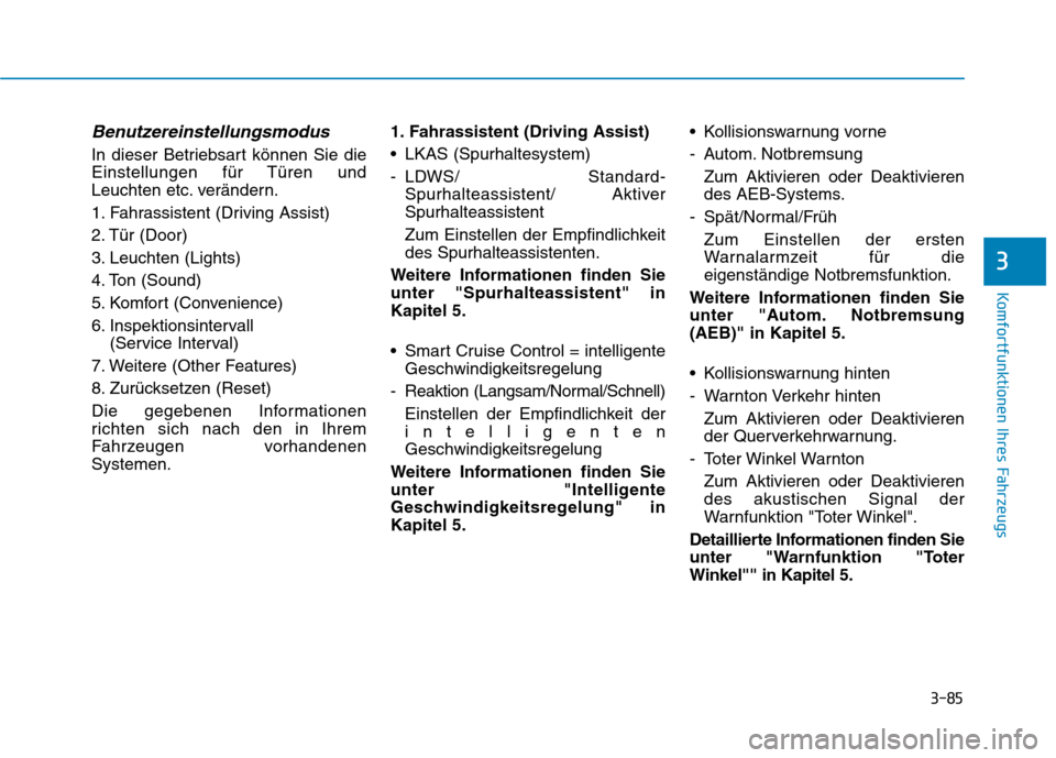 Hyundai Ioniq Hybrid 2017  Betriebsanleitung (in German) 3-85
Komfortfunktionen Ihres Fahrzeugs
3
Benutzereinstellungsmodus
In dieser Betriebsart können Sie die 
Einstellungen für Türen und
Leuchten etc. verändern. 
1. Fahrassistent (Driving Assist)
2. 