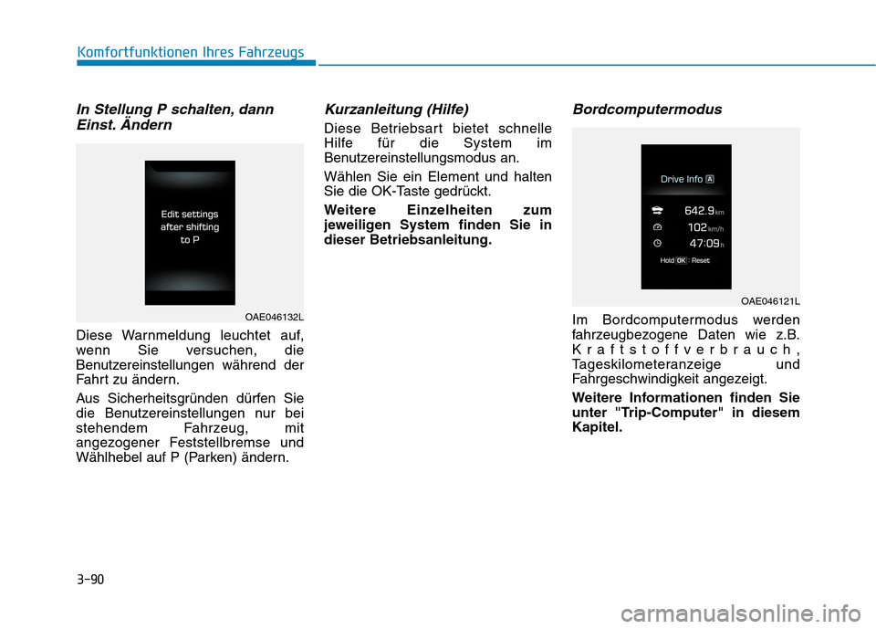 Hyundai Ioniq Hybrid 2017  Betriebsanleitung (in German) 3-90
Komfortfunktionen Ihres Fahrzeugs
In Stellung P schalten, dannEinst. Ändern
Diese Warnmeldung leuchtet auf, 
wenn Sie versuchen, die
Benutzereinstellungen während der
Fahrt zu ändern. 
Aus Sic