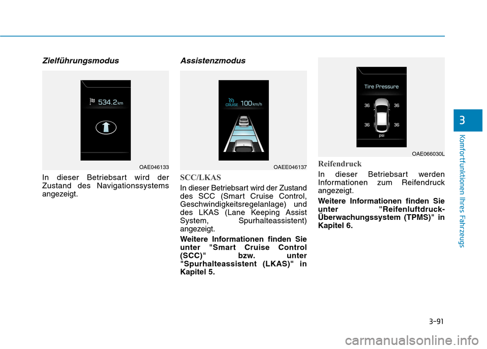 Hyundai Ioniq Hybrid 2017 Betriebsanleitung (in German) 3-91
Komfortfunktionen Ihres Fahrzeugs
3
Zielführungsmodus
In dieser Betriebsart wird der
Zustand des Navigationssystems
angezeigt.
Assistenzmodus
SCC/LKAS
In dieser Betriebsart wird der Zustand
de Hyundai Ioniq Hybrid 2017 Betriebsanleitung (in German) 3-91
Komfortfunktionen Ihres Fahrzeugs
3
Zielführungsmodus
In dieser Betriebsart wird der
Zustand des Navigationssystems
angezeigt.
Assistenzmodus
SCC/LKAS
In dieser Betriebsart wird der Zustand
de