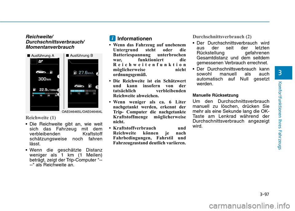 Hyundai Ioniq Hybrid 2017  Betriebsanleitung (in German) 3-97
Komfortfunktionen Ihres Fahrzeugs
3
Reichweite/Durchschnittsverbrauch/
Momentanverbrauch
Reichweite (1)
 Die Reichweite gibt an, wie weit sich das Fahrzeug mit dem 
verbleibenden Kraftstoff
schä