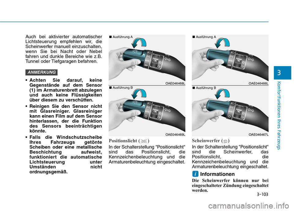 Hyundai Ioniq Hybrid 2017  Betriebsanleitung (in German) 3-103
Komfortfunktionen Ihres Fahrzeugs
3
Auch bei aktivierter automatischer 
Lichtsteuerung empfehlen wir, die
Scheinwerfer manuell einzuschalten,
wenn Sie bei Nacht oder Nebel
fahren und dunkle Bere