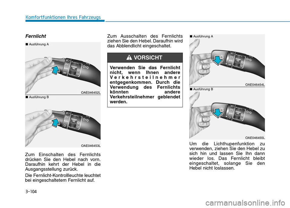 Hyundai Ioniq Hybrid 2017  Betriebsanleitung (in German) 3-104
Komfortfunktionen Ihres Fahrzeugs
Fernlicht
Zum Einschalten des Fernlichts 
drücken Sie den Hebel nach vorn.
Daraufhin kehrt der Hebel in die
Ausgangsstellung zurück. 
Die Fernlicht-Kontrollle