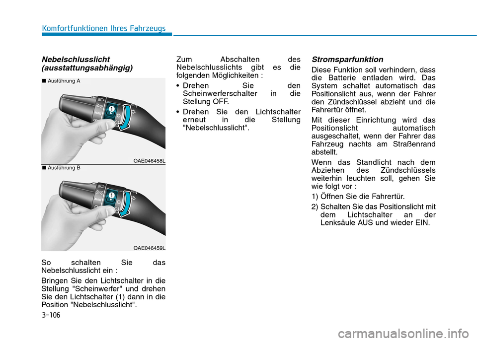 Hyundai Ioniq Hybrid 2017 Betriebsanleitung (in German) 3-106
Komfortfunktionen Ihres Fahrzeugs
Nebelschlusslicht(ausstattungsabhängig)
So schalten Sie das Nebelschlusslicht ein :
Bringen Sie den Lichtschalter in die
Stellung "Scheinwerfer" und drehenSi Hyundai Ioniq Hybrid 2017 Betriebsanleitung (in German) 3-106
Komfortfunktionen Ihres Fahrzeugs
Nebelschlusslicht(ausstattungsabhängig)
So schalten Sie das Nebelschlusslicht ein :
Bringen Sie den Lichtschalter in die
Stellung "Scheinwerfer" und drehenSi
