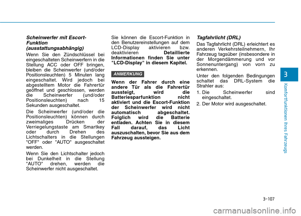 Hyundai Ioniq Hybrid 2017  Betriebsanleitung (in German) 3-107
Komfortfunktionen Ihres Fahrzeugs
3
Scheinwerfer mit Escort-Funktion
(ausstattungsabhängig)
Wenn Sie den Zündschlüssel bei 
eingeschalteten Scheinwerfern in die
Stellung ACC oder OFF bringen,