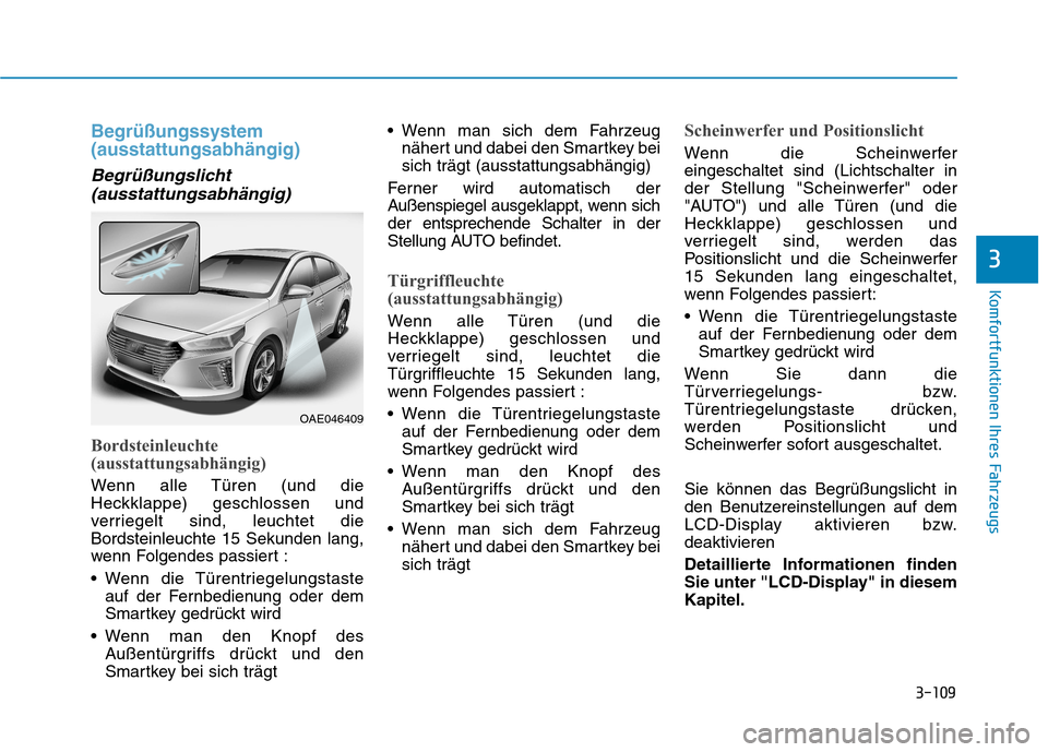 Hyundai Ioniq Hybrid 2017 Betriebsanleitung (in German) 3-109
Komfortfunktionen Ihres Fahrzeugs
3
Begrüßungssystem (ausstattungsabhängig)
Begrüßungslicht(ausstattungsabhängig)
Bordsteinleuchte
(ausstattungsabhängig)
Wenn alle Türen (und die
Heckk Hyundai Ioniq Hybrid 2017 Betriebsanleitung (in German) 3-109
Komfortfunktionen Ihres Fahrzeugs
3
Begrüßungssystem (ausstattungsabhängig)
Begrüßungslicht(ausstattungsabhängig)
Bordsteinleuchte
(ausstattungsabhängig)
Wenn alle Türen (und die
Heckk