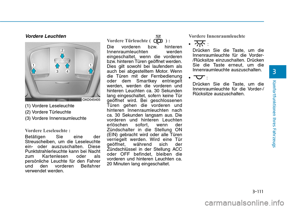 Hyundai Ioniq Hybrid 2017 Betriebsanleitung (in German) 3-111
Komfortfunktionen Ihres Fahrzeugs
3
Vordere Leuchten
(1) Vordere Leseleuchte
(2) Vordere Türleuchte
(3) Vordere Innenraumleuchte
Vordere Leseleuchte :
Betätigen Sie eine der Streuscheiben, um Hyundai Ioniq Hybrid 2017 Betriebsanleitung (in German) 3-111
Komfortfunktionen Ihres Fahrzeugs
3
Vordere Leuchten
(1) Vordere Leseleuchte
(2) Vordere Türleuchte
(3) Vordere Innenraumleuchte
Vordere Leseleuchte :
Betätigen Sie eine der Streuscheiben, um
