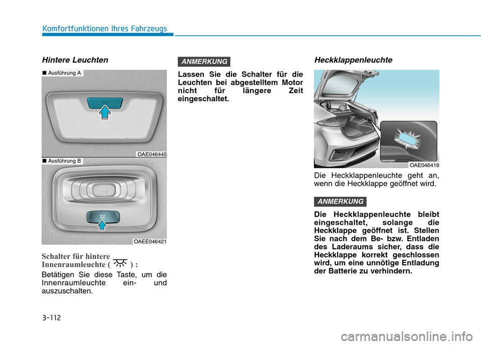 Hyundai Ioniq Hybrid 2017 Betriebsanleitung (in German) 3-112
Komfortfunktionen Ihres Fahrzeugs
Hintere Leuchten
Schalter für hintere
Innenraumleuchte ( ) :
Betätigen Sie diese Taste, um die
Innenraumleuchte ein- undauszuschalten.Lassen Sie die Schalt Hyundai Ioniq Hybrid 2017 Betriebsanleitung (in German) 3-112
Komfortfunktionen Ihres Fahrzeugs
Hintere Leuchten
Schalter für hintere
Innenraumleuchte ( ) :
Betätigen Sie diese Taste, um die
Innenraumleuchte ein- undauszuschalten.Lassen Sie die Schalt