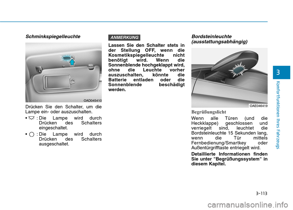 Hyundai Ioniq Hybrid 2017 Betriebsanleitung (in German) 3-113
Komfortfunktionen Ihres Fahrzeugs
Schminkspiegelleuchte
Drücken Sie den Schalter, um die Lampe ein- oder auszuschalten.
: Die Lampe wird durchDrücken des Schalters eingeschaltet.
: Die Lamp Hyundai Ioniq Hybrid 2017 Betriebsanleitung (in German) 3-113
Komfortfunktionen Ihres Fahrzeugs
Schminkspiegelleuchte
Drücken Sie den Schalter, um die Lampe ein- oder auszuschalten.
: Die Lampe wird durchDrücken des Schalters eingeschaltet.
: Die Lamp