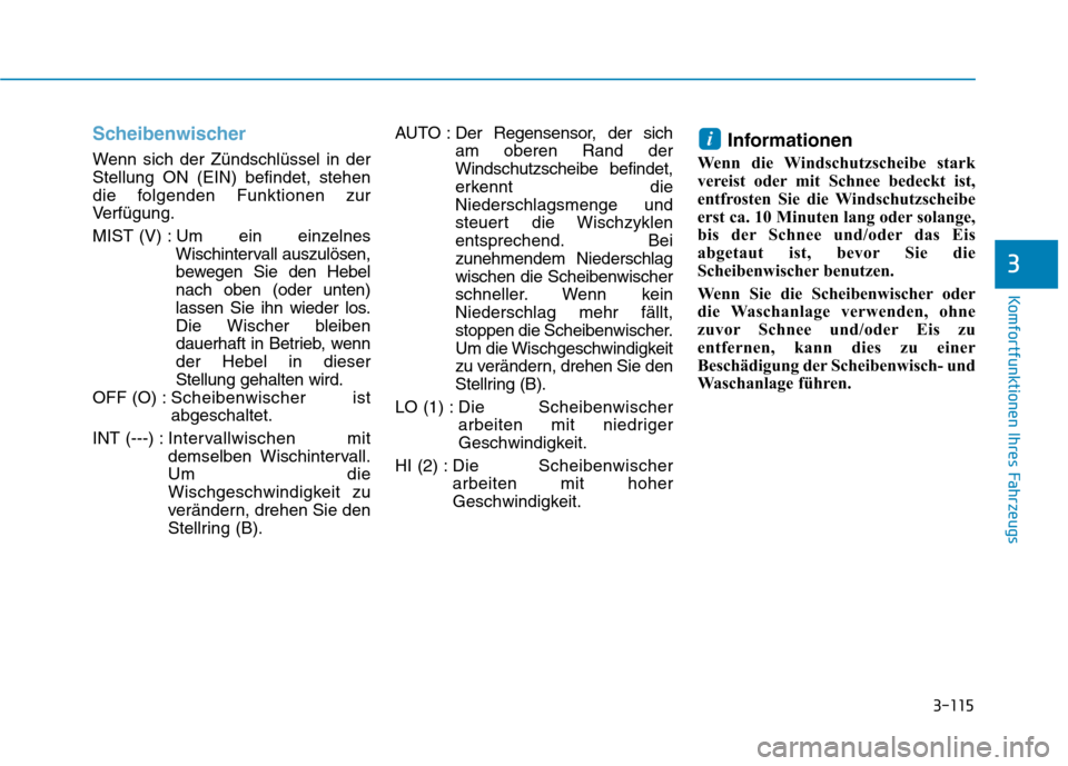 Hyundai Ioniq Hybrid 2017 Betriebsanleitung (in German) 3-115
Komfortfunktionen Ihres Fahrzeugs
3
Scheibenwischer
Wenn sich der Zündschlüssel in der Stellung ON (EIN) befindet, stehen
die folgenden Funktionen zur
Verfügung.
MIST (V) : Um ein einzelne Hyundai Ioniq Hybrid 2017 Betriebsanleitung (in German) 3-115
Komfortfunktionen Ihres Fahrzeugs
3
Scheibenwischer
Wenn sich der Zündschlüssel in der Stellung ON (EIN) befindet, stehen
die folgenden Funktionen zur
Verfügung.
MIST (V) : Um ein einzelne