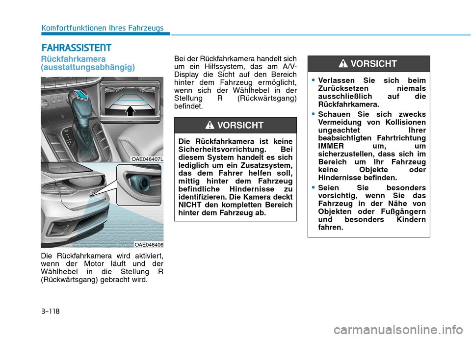 Hyundai Ioniq Hybrid 2017 Betriebsanleitung (in German) 3-118
Komfortfunktionen Ihres FahrzeugsF
F AA HH RRAA SSSS IISS TT EENN TT
Rückfahrkamera (ausstattungsabhängig)
Die Rückfahrkamera wird aktiviert,
wenn der Motor läuft und derWählhebel in die S Hyundai Ioniq Hybrid 2017 Betriebsanleitung (in German) 3-118
Komfortfunktionen Ihres FahrzeugsF
F AA HH RRAA SSSS IISS TT EENN TT
Rückfahrkamera (ausstattungsabhängig)
Die Rückfahrkamera wird aktiviert,
wenn der Motor läuft und derWählhebel in die S