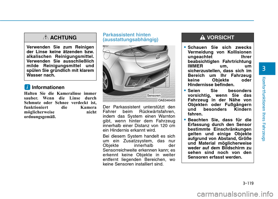Hyundai Ioniq Hybrid 2017 Betriebsanleitung (in German) 3-119
Komfortfunktionen Ihres Fahrzeugs
3
Informationen
Halten Sie die Kameralinse immer
sauber. Wenn die Linse durch
Schmutz oder Schnee verdeckt ist,
funktioniert die Kamera
möglicherweise nicht
o Hyundai Ioniq Hybrid 2017 Betriebsanleitung (in German) 3-119
Komfortfunktionen Ihres Fahrzeugs
3
Informationen
Halten Sie die Kameralinse immer
sauber. Wenn die Linse durch
Schmutz oder Schnee verdeckt ist,
funktioniert die Kamera
möglicherweise nicht
o