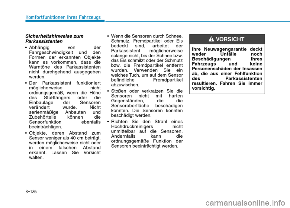 Hyundai Ioniq Hybrid 2017 Betriebsanleitung (in German) 3-126
Sicherheitshinweise zumParkassistenten
Abhängig von der Fahrgeschwindigkeit und den
Formen der erkannten Objekte
kann es vorkommen, dass die
Warntöne des Parkassistentennicht durchgehend aus Hyundai Ioniq Hybrid 2017 Betriebsanleitung (in German) 3-126
Sicherheitshinweise zumParkassistenten
Abhängig von der Fahrgeschwindigkeit und den
Formen der erkannten Objekte
kann es vorkommen, dass die
Warntöne des Parkassistentennicht durchgehend aus