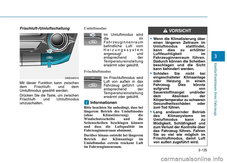 Hyundai Ioniq Hybrid 2017 Betriebsanleitung (in German) 3-135
Komfortfunktionen Ihres Fahrzeugs
3
Frischluft-/Umluftschaltung
Mit dieser Funktion kann zwischen
dem Frischluft- und dem
Umluftmodus gewählt werden.
Drücken Sie die Taste, um zwischen
Fris Hyundai Ioniq Hybrid 2017 Betriebsanleitung (in German) 3-135
Komfortfunktionen Ihres Fahrzeugs
3
Frischluft-/Umluftschaltung
Mit dieser Funktion kann zwischen
dem Frischluft- und dem
Umluftmodus gewählt werden.
Drücken Sie die Taste, um zwischen
Fris