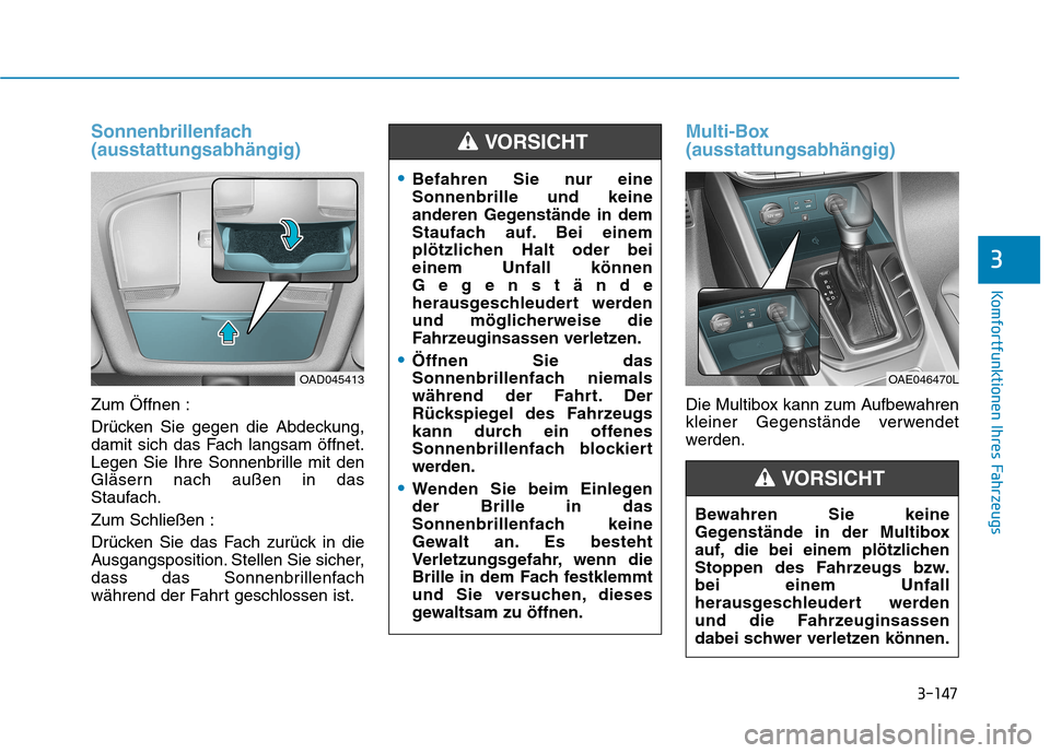 Hyundai Ioniq Hybrid 2017 Betriebsanleitung (in German) 3-147
Komfortfunktionen Ihres Fahrzeugs
3
Sonnenbrillenfach (ausstattungsabhängig)
Zum Öffnen :
Drücken Sie gegen die Abdeckung,
damit sich das Fach langsam öffnet.
Legen Sie Ihre Sonnenbrille m Hyundai Ioniq Hybrid 2017 Betriebsanleitung (in German) 3-147
Komfortfunktionen Ihres Fahrzeugs
3
Sonnenbrillenfach (ausstattungsabhängig)
Zum Öffnen :
Drücken Sie gegen die Abdeckung,
damit sich das Fach langsam öffnet.
Legen Sie Ihre Sonnenbrille m