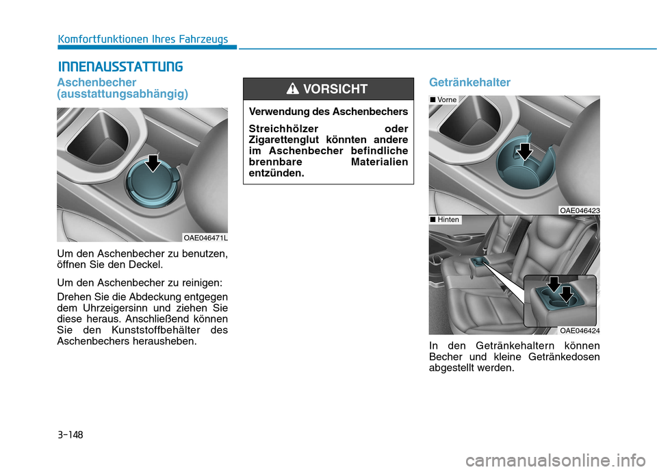 Hyundai Ioniq Hybrid 2017 Betriebsanleitung (in German) 3-148
Komfortfunktionen Ihres FahrzeugsI
I NN NNEENN AAUU SSSS TT AA TTTTUU NNGG
Aschenbecher (ausstattungsabhängig)
Um den Aschenbecher zu benutzen,
öffnen Sie den Deckel. Um den Aschenbecher zu r Hyundai Ioniq Hybrid 2017 Betriebsanleitung (in German) 3-148
Komfortfunktionen Ihres FahrzeugsI
I NN NNEENN AAUU SSSS TT AA TTTTUU NNGG
Aschenbecher (ausstattungsabhängig)
Um den Aschenbecher zu benutzen,
öffnen Sie den Deckel. Um den Aschenbecher zu r
