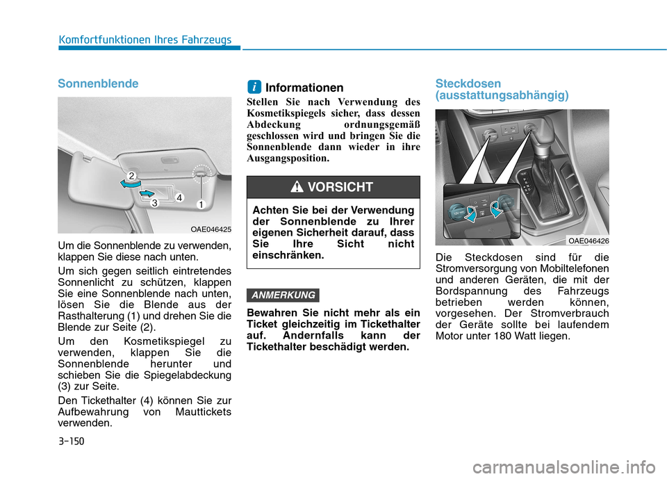 Hyundai Ioniq Hybrid 2017 Betriebsanleitung (in German) 3-150
Komfortfunktionen Ihres Fahrzeugs
Sonnenblende
Um die Sonnenblende zu verwenden, klappen Sie diese nach unten. Um sich gegen seitlich eintretendes
Sonnenlicht zu schützen, klappen
Sie eine Son Hyundai Ioniq Hybrid 2017 Betriebsanleitung (in German) 3-150
Komfortfunktionen Ihres Fahrzeugs
Sonnenblende
Um die Sonnenblende zu verwenden, klappen Sie diese nach unten. Um sich gegen seitlich eintretendes
Sonnenlicht zu schützen, klappen
Sie eine Son