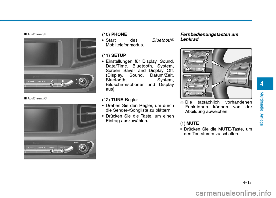 Hyundai Ioniq Hybrid 2017 Betriebsanleitung (in German) 4-13
Multimedia-Anlage
4
(10) PHONE
Start des
Bluetooth®
Mobiltelefonmodus.
(11) SETUP
Einstellungen für Display, Sound, Date/Time, Bluetooth, System,
Screen Saver and Display Off.
(Display, S Hyundai Ioniq Hybrid 2017 Betriebsanleitung (in German) 4-13
Multimedia-Anlage
4
(10) PHONE
Start des
Bluetooth®
Mobiltelefonmodus.
(11) SETUP
Einstellungen für Display, Sound, Date/Time, Bluetooth, System,
Screen Saver and Display Off.
(Display, S