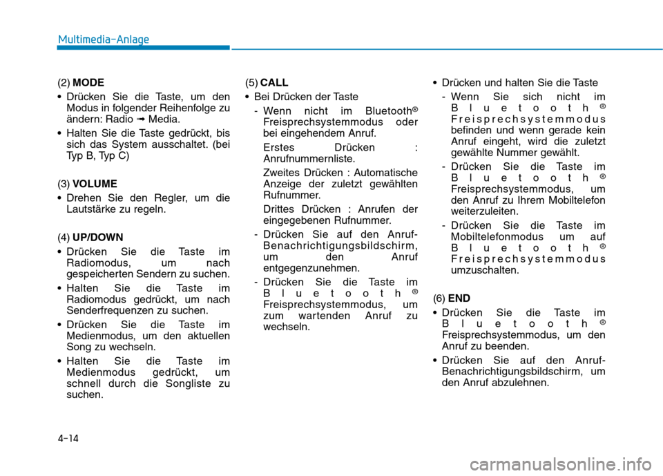 Hyundai Ioniq Hybrid 2017  Betriebsanleitung (in German) 4-14
Multimedia-Anlage 
(2)MODE
 Drücken Sie die Taste, um den Modus in folgender Reihenfolge zu 
ändern: Radio  ➟Media.
 Halten Sie die Taste gedrückt, bis sich das System ausschaltet. (bei
Typ 