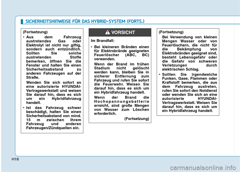 Hyundai Ioniq Hybrid 2017  Betriebsanleitung (in German) H18
SSIICC HH EERR HH EEIITT SSHH IINN WW EEIISS EE   FF ÜÜ RR  DD AA SS  HH YY BBRRIIDD --SS YY SSTT EEMM   (( FF OO RRTTSS..))
Im Brandfall:
Bei kleineren Bränden einen 
für Elektrobrände geeig