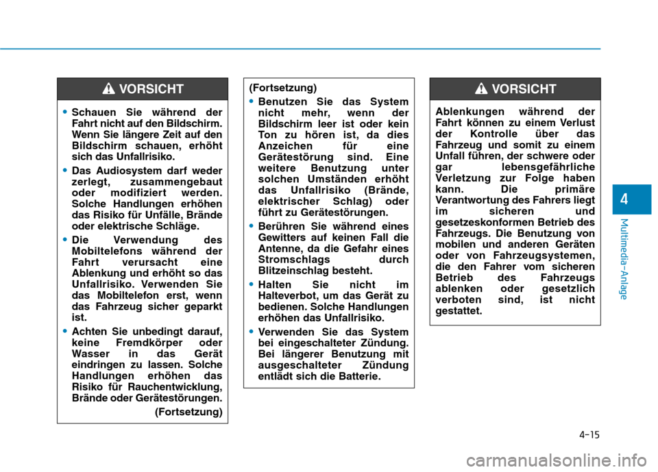 Hyundai Ioniq Hybrid 2017 Betriebsanleitung (in German) 4-15
Multimedia-Anlage
4
Schauen Sie während der
Fahrt nicht auf den Bildschirm.
Wenn Sie längere Zeit auf den
Bildschirm schauen, erhöht
sich das Unfallrisiko.
Das Audiosystem darf weder
zerleg Hyundai Ioniq Hybrid 2017 Betriebsanleitung (in German) 4-15
Multimedia-Anlage
4
Schauen Sie während der
Fahrt nicht auf den Bildschirm.
Wenn Sie längere Zeit auf den
Bildschirm schauen, erhöht
sich das Unfallrisiko.
Das Audiosystem darf weder
zerleg